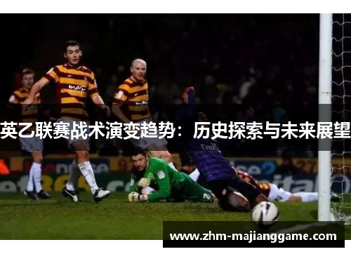 英乙联赛战术演变趋势：历史探索与未来展望