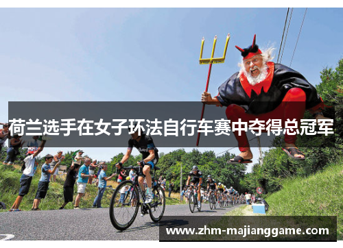 荷兰选手在女子环法自行车赛中夺得总冠军
